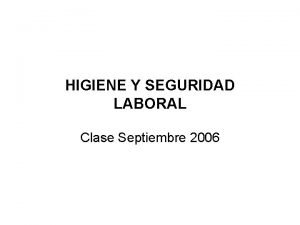 HIGIENE Y SEGURIDAD LABORAL Clase Septiembre 2006 LEGISLACION