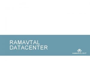RAMAVTAL DATACENTER DATACENTER Datacenter r indelat i fyra