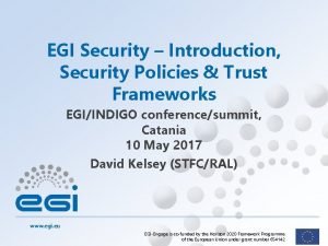 EGI Security Introduction Security Policies Trust Frameworks EGIINDIGO