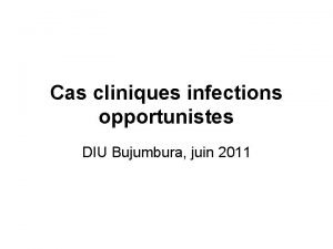 Cas cliniques infections opportunistes DIU Bujumbura juin 2011