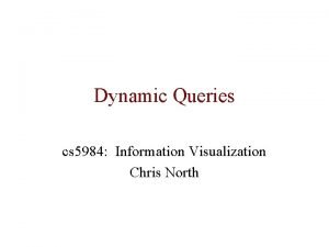 Dynamic Queries cs 5984 Information Visualization Chris North