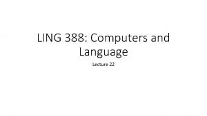 LING 388 Computers and Language Lecture 22 Administrivia