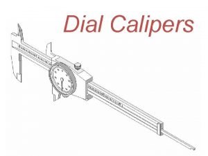 Dial Calipers Dial Calipers General Information Dial Calipers