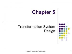 Chapter 5 Transformation System Design Chapter 5 Transformation