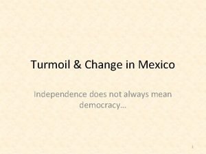 Turmoil Change in Mexico Independence does not always