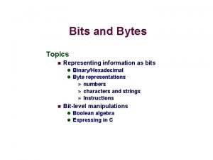 Bits and Bytes Topics n Representing information as