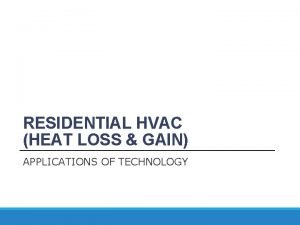 RESIDENTIAL HVAC HEAT LOSS GAIN APPLICATIONS OF TECHNOLOGY