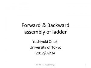 Forward Backward assembly of ladder Yoshiyuki Onuki University