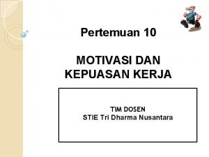 Pertemuan 10 MOTIVASI DAN KEPUASAN KERJA TIM DOSEN