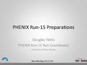 PHENIX Run15 Preparations Douglas Fields PHENIX Run15 Run