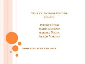 TRABAJO MONOGRFICO DE ESPAOL INTEGRANTES MARA MORENO MARISEL