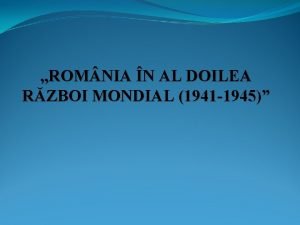 ROM NIA N AL DOILEA RZBOI MONDIAL 1941
