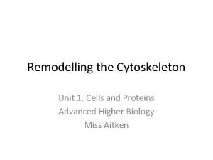Remodelling the Cytoskeleton Unit 1 Cells and Proteins