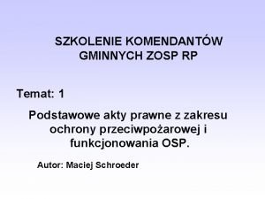 SZKOLENIE KOMENDANTW GMINNYCH ZOSP RP Temat 1 Podstawowe