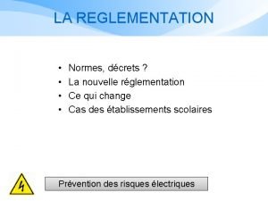 LA REGLEMENTATION Normes dcrets La nouvelle rglementation Ce