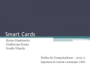 Smart Cards Bruno Hashimoto Guilherme Souza Noelle Vilardo