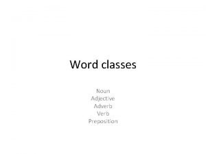 Word classes Noun Adjective Adverb Verb Preposition Lexical