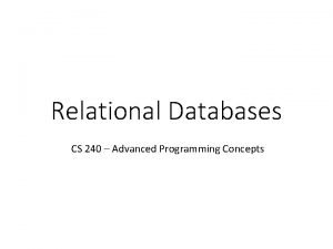 Relational Databases CS 240 Advanced Programming Concepts Database