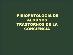 FISIOPATOLOGA DE ALGUNOS TRASTORNOS DE LA CONCIENCIA COMA