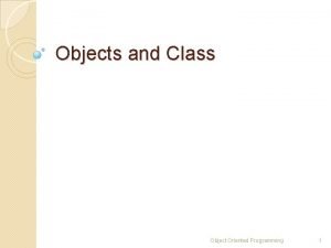 Objects and Class Object Oriented Programming 1 Object