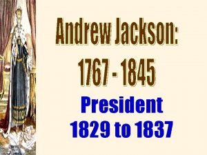 President 1829 to 1837 Essential Question Champion of