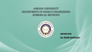 ANKARA UNIVERSITY DEPARTMENT OF ENERGY ENGINEERING NUMERICAL METHODS