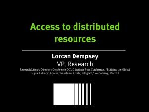 Access to distributed resources Lorcan Dempsey VP Research