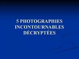 5 PHOTOGRAPHIES INCONTOURNABLES DCRYPTES 1 Une photographie si