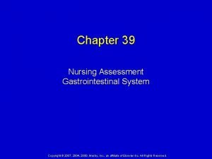 Chapter 39 Nursing Assessment Gastrointestinal System Copyright 2007