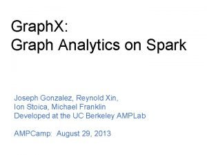 Graph X Graph Analytics on Spark Joseph Gonzalez