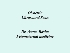 Obstetric Ultrasound Scan Dr Asma Basha Fetomaternal medicine