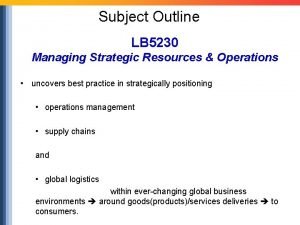 Subject Outline LB 5230 Managing Strategic Resources Operations