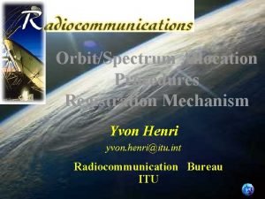 OrbitSpectrum Allocation Procedures Registration Mechanism Yvon Henri yvon