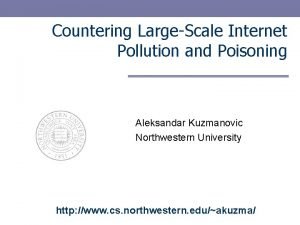 Countering LargeScale Internet Pollution and Poisoning Aleksandar Kuzmanovic
