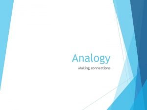 Analogy Making connections What is an analogy An