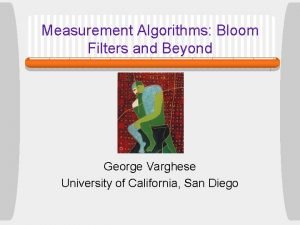 Measurement Algorithms Bloom Filters and Beyond George Varghese