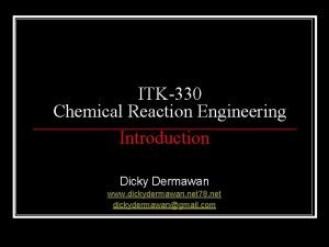 ITK330 Chemical Reaction Engineering Introduction Dicky Dermawan www