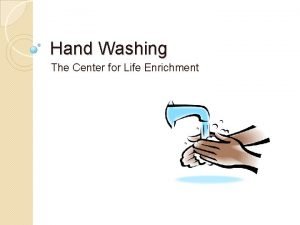Hand Washing The Center for Life Enrichment Hand