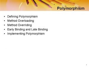 Polymorphism Defining Polymorphism Method Overloading Method Overriding Early