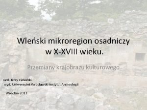 Wleski mikroregion osadniczy w XXVIII wieku Przemiany krajobrazu