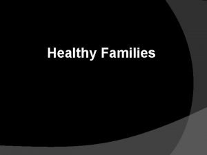 Healthy Families A key component to healthy families