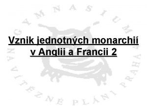 Vznik jednotnch monarchi v Anglii a Francii 2