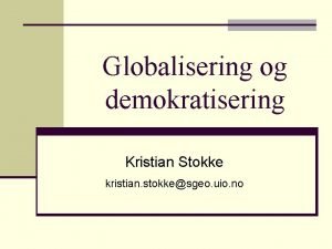 Globalisering og demokratisering Kristian Stokke kristian stokkesgeo uio