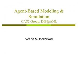 AgentBased Modeling Simulation CAS 2 Group DISANL Veena