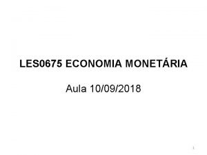 LES 0675 ECONOMIA MONETRIA Aula 10092018 1 LES