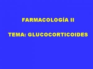 FARMACOLOGA II TEMA GLUCOCORTICOIDES Tema Glucocorticoides Sumario Mecanismo
