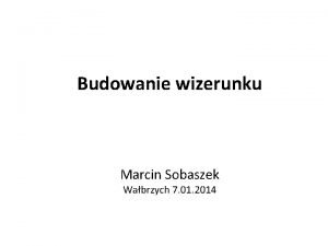 Budowanie wizerunku Marcin Sobaszek Wabrzych 7 01 2014