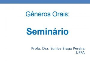 Gneros Orais Seminrio Profa Dra Eunice Braga Pereira