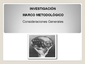 INVESTIGACIN MARCO METODOLGICO Consideraciones Generales 1 El experimentador