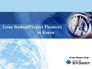 Loan RatingProject Finance in Korea Project Finance Group